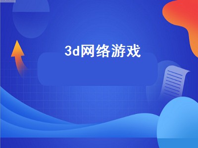 3d网络游戏（3d网络游戏大型游戏）