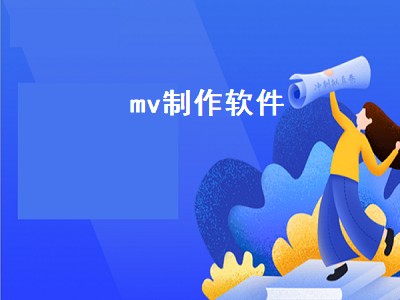 mv制作软件（mv制作软件哪个最好）